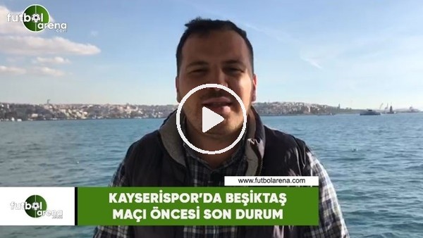 Kayserispor'da Beşiktaş maçı öncesi son durum