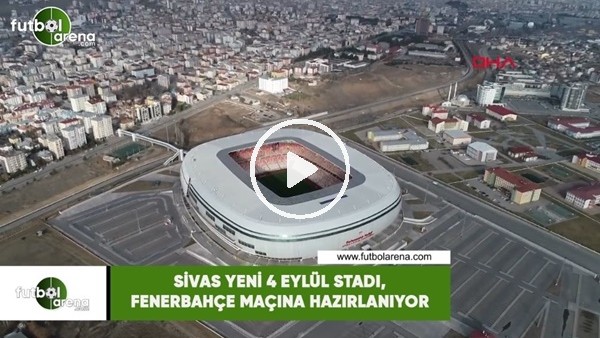 Sivas Yeni 4 Eylül Stadı, Fenerbahçe maçına hazırlanıyor