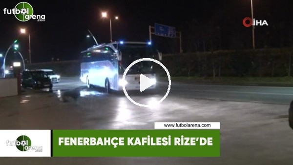 Fenerbahçe kafilesi Rize'de