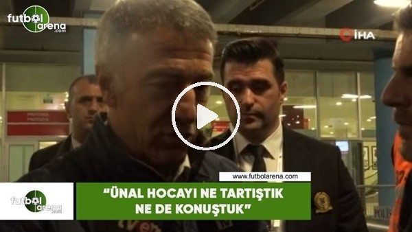 Ahmet Ağaoğlu: "Ünal Hocayı ne konuştuk ne de tartıştık"