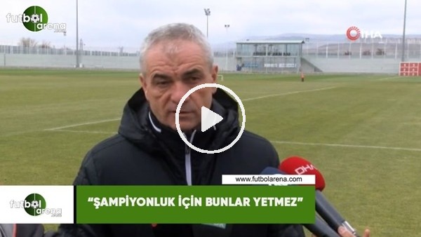 Rıza Çalımbay: "Şampiyonluk için bunlar yetmez"