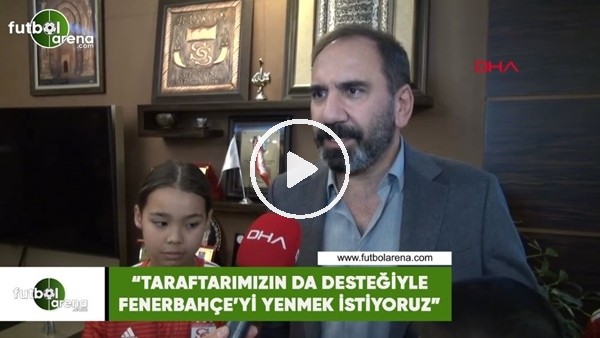 Mecnun Otyakmaz: "Taraftarımızın da desteğiyle Fenerbahçe'yi yenmek istiyoruz"