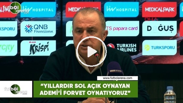 Fatih Terim: "Yıllardır sol açık oynayan Adem'i forvet oynatıyoruz"