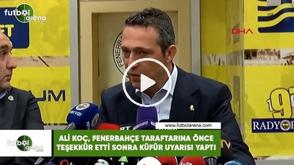 Ali Koç, Fenerbahçe taraftarına önce teşekkür etti sonra küfür uyarısı yaptı