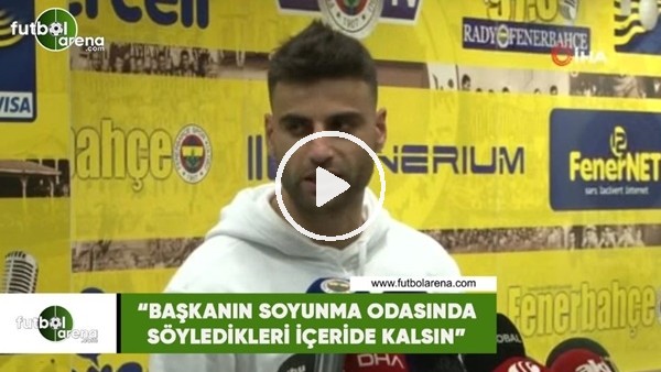 Deniz Türüç: "Başkanın soyunma odasında söyledikleri içeride kalsın"