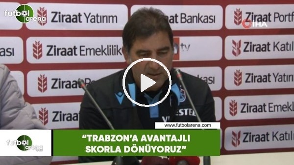 Ünal Karaman: "Trabzon'a avantajlı skorla dönüyoruz"