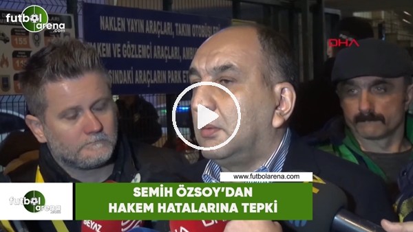 Semih Özsoy'dan hakem hatalarına tepki