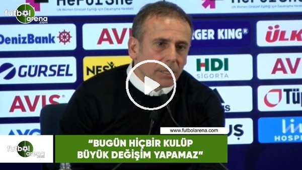 Adullah Avcı: "Bugün hiçbir kulüp büyük değişim yapamaz"