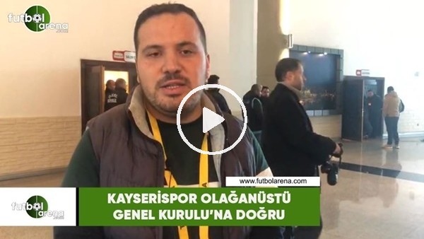Kayserispor Olağanüstü Genel Kurulu'na doğru