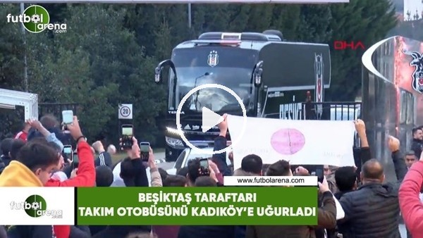 Beşiktaş taraftarı takım otobüsünü Kadıköy'e uğurladı