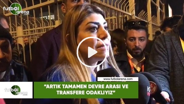 Berna Gözbaşı: "Artık tamamen devre arası ve transfere odaklıyız"