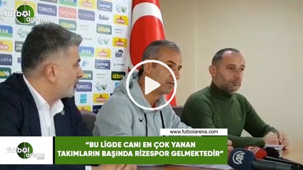 İsmail Kartal: "Bu ligde canı en çok yanan takımların başında Rizespor gelmektedir"