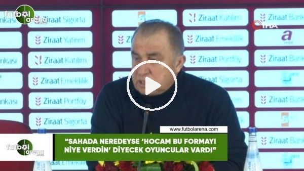 Fatih Terim: "Sahada neredeyse 'Hocam bu formayı niye verdin' diyecek oyuncular vardı"