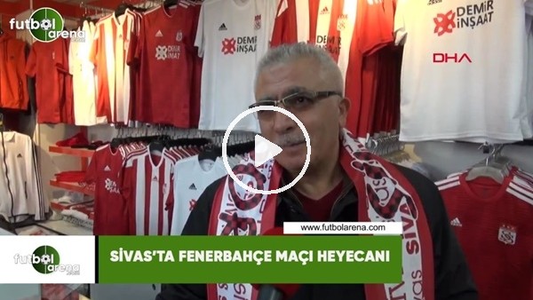 Sivas'ta Fenerbahçe maçı heyecanı