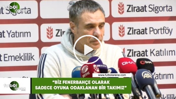 Ersun Yanal: "Biz Fenerbahçe olarak sadece oyuna odaklanan bir takımız"