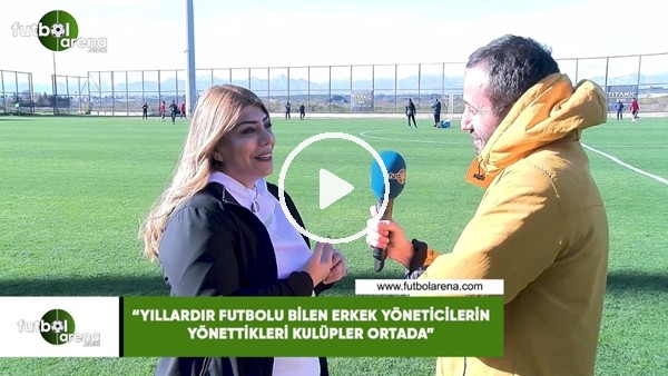 Berna Gözbaşı: "Yıllardır futbolu bilen erkek yöneticilerin yönettikleri kulüpler ortada"