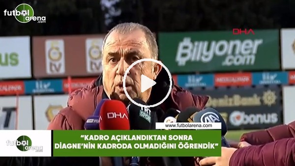 Fatih Terim: "Kadro açıklantıkdan sonra Diagne'nin kadroda olmadığını öğrendik"