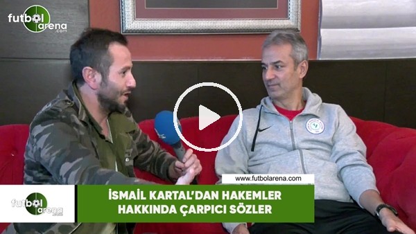 İsmail Kartal'dan hakemler hakkında çarpıcı sözler