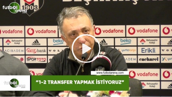 Ahmet Nur Çebi: "1-2 transfer yapmak istiyoruz"