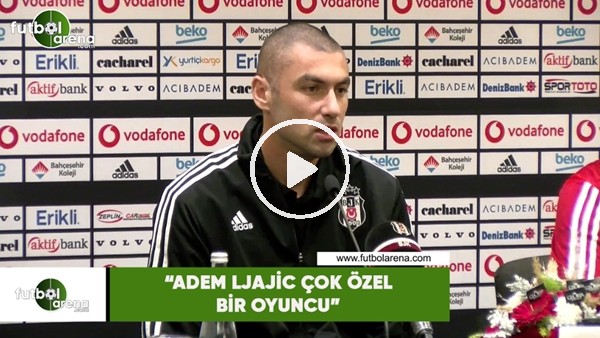 Burak Yılmaz: "Adem Ljajic çok çok bir oyunucu"