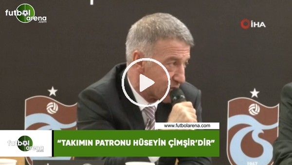 Ahmet Ağaoğlu: "Takımın patronu  Hüseyin  Çimşir'dir"