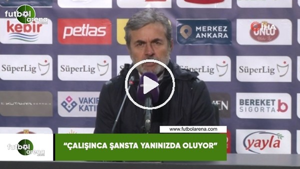 Aykut Kocaman: "Çalışısınca şansta yanınızda oluyor"