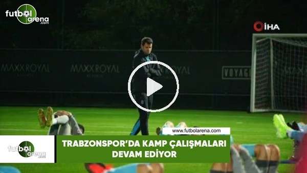 Trabzonspor'da kamp çalışmaları devam ediyor
