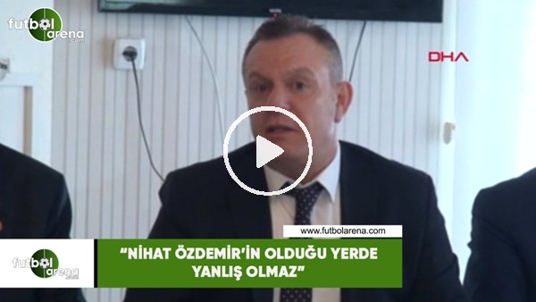 Ali Çetin: "Nihat Özdemir'in olduğu yerde yanlış olmaz"