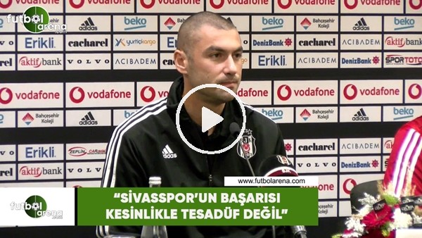 Burak Yılmaz: "Sivasspor'un başarısı kesinlikle tesadüf değil"