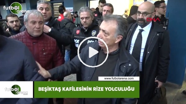 Beşiktaş kafilesinin Rize yolcuğu