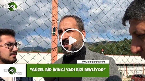 Mustafa Tokgöz. "Güzel bir ikinci yarı bizi bekliyor"