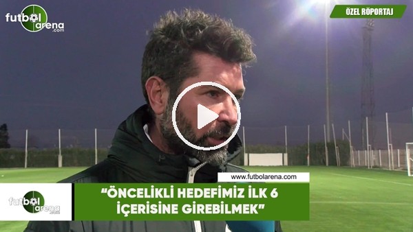 Hakan Kutlu: "Öncelikli hedefimiz ilk 6 içerisine girebilmek"
