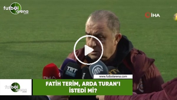 Fatih Terim, Arda Turan'ı istedi mi?