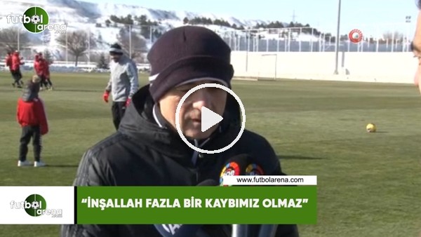 Rıza Çalımbay: "İnşallah fazla bir kaybımız olmaz"