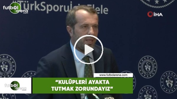 Saffet Sancaklı: "Kulüpleri ayakta tutmak zorundayız"