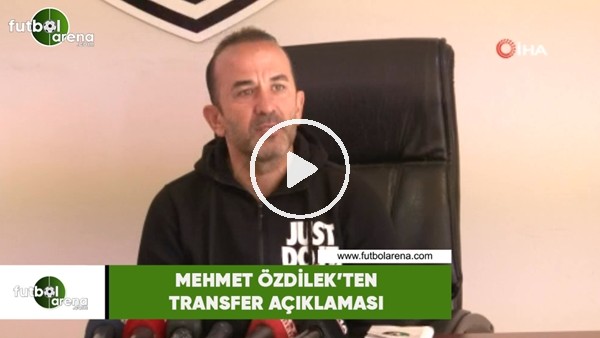 Mehmet Özdilek'ten transfer açıklaması