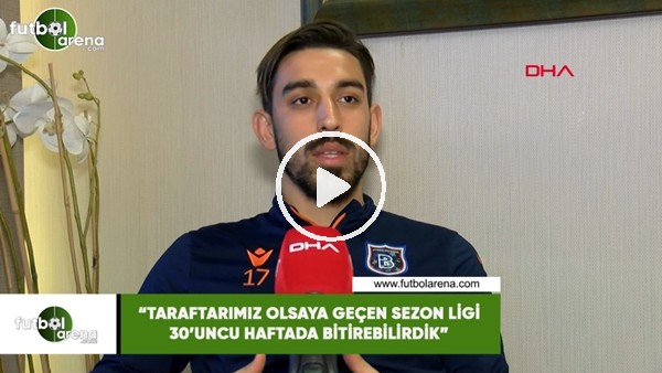 İrfan Can Kahveci: "Taraftarımız olsaydı geçen sezon ligi 30'uncu haftada bitirebilirdik"