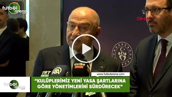 Nihat Özdemir: "Kulüplerimiz yeni yasa şartlarına göre yönetimlerini sürdürecek"