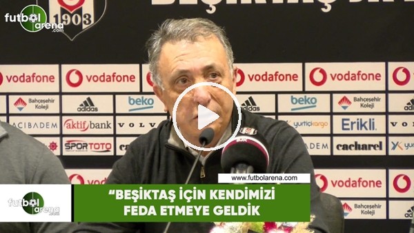Ahmet Nur Çebi: "Beşiktaş için kendimizi feda etmeye geldik"