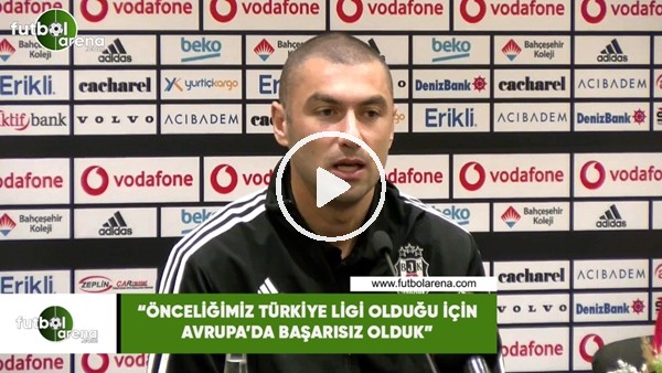 Burak Yılmaz: "Öncelikli hedefimiz Türkiye Ligi olduğu için Avrupa'da başarısız olduk"