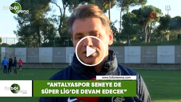 Tamer Tuna: "Antalyaspor seneye de Süper Lig'de devam edecek"