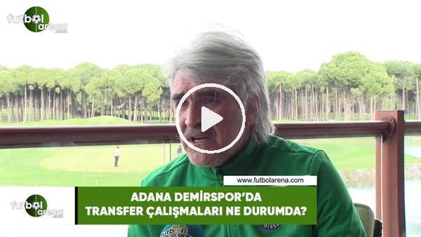 Adana Demirspor'da transfer çalışmaları ne durumda?