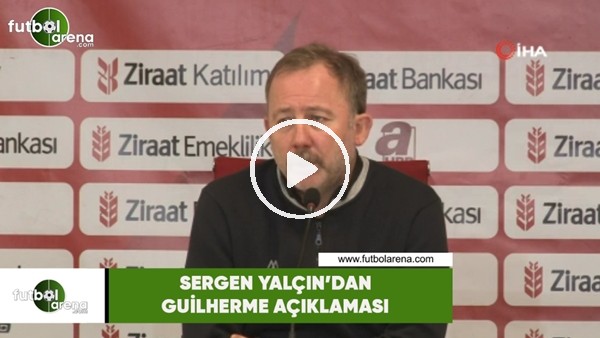 Sergen Yalçın'dan Guilherme açıklaması