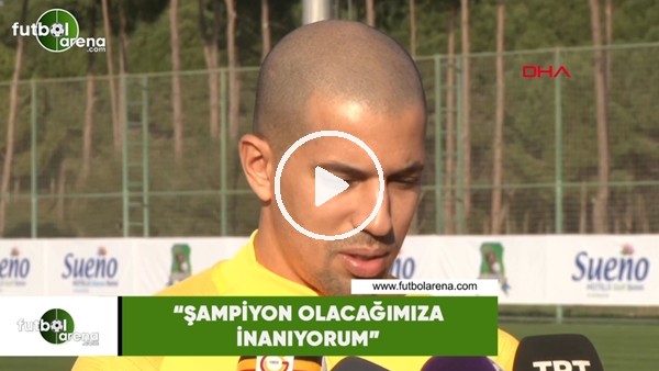 Sofiane Feghouli: "Şampiyon olacağımıza inanıyorum"