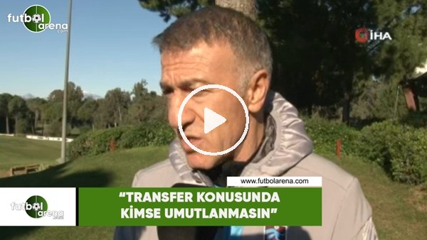 Ahmet Ağaoğlu: "Transfer konusunda kimse umutlanmasın"