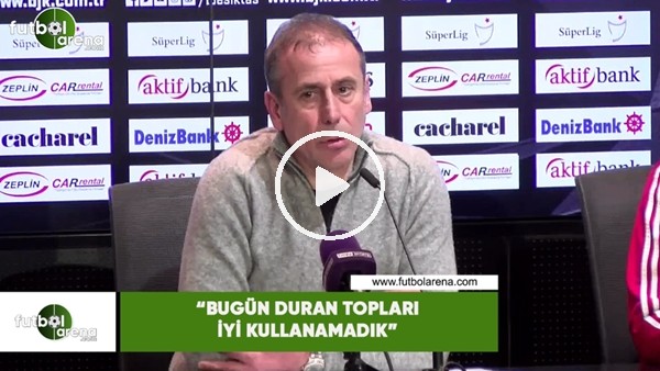 Abdullah Avcı: "Bugün duran topları iyi kullanamadık"