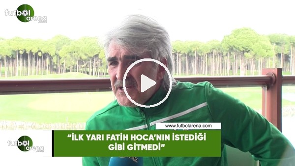 Uğur Tütüneker: "İlk yarı Fatih Hoca'nın istediği gibi gitmedi"