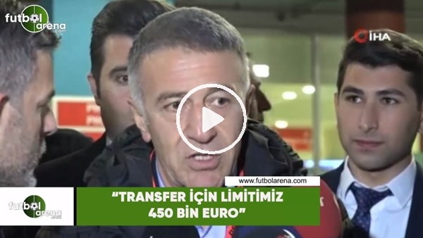 Ahmet Ağaoğlu: "Transfer için limitimiz 450 bin euro"