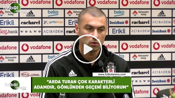 Burak Yılmaz: "Arda Turan çok karakterli adamdır, gönlünden geçeni biliyorum"