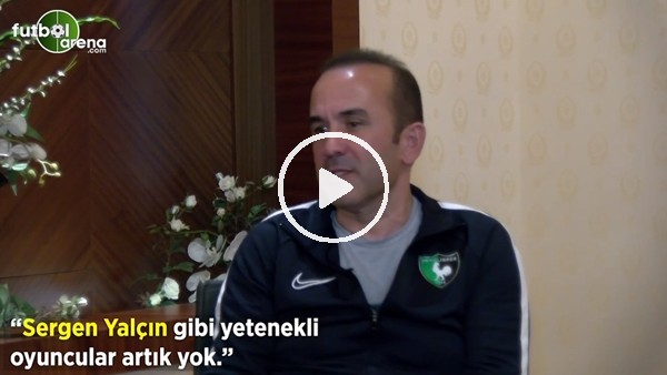 Mehmet Özdilek: "Sergen Yalçın gibi yetenekli oyuncular artık yok""